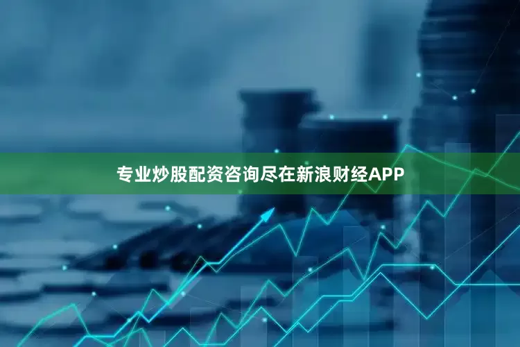 专业炒股配资咨询尽在新浪财经APP