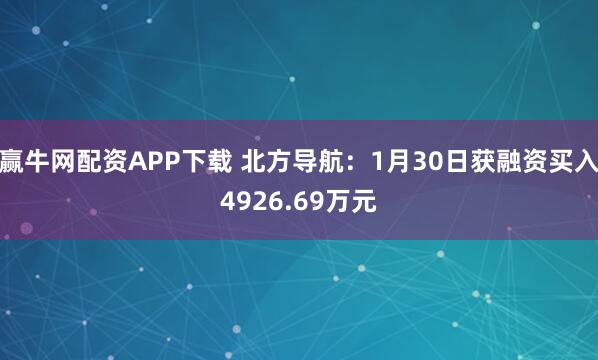 赢牛网配资APP下载 北方导航：1月30日获融资买入4926.69万元